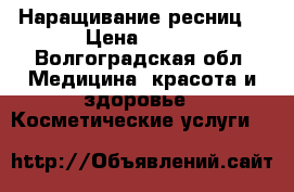 Наращивание ресниц  › Цена ­ 500 - Волгоградская обл. Медицина, красота и здоровье » Косметические услуги   